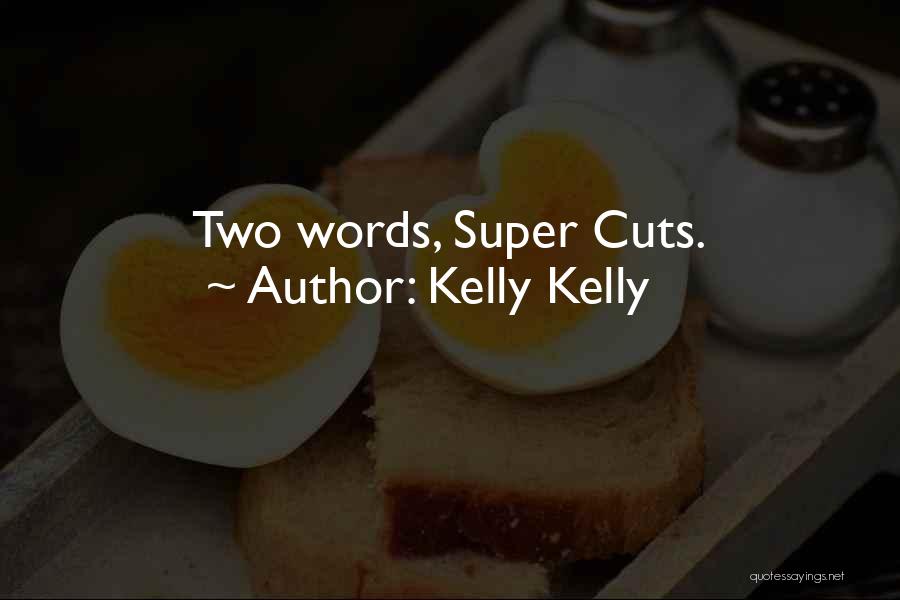 Kelly Kelly Quotes: Two Words, Super Cuts.