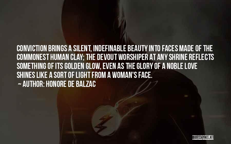 Honore De Balzac Quotes: Conviction Brings A Silent, Indefinable Beauty Into Faces Made Of The Commonest Human Clay; The Devout Worshiper At Any Shrine