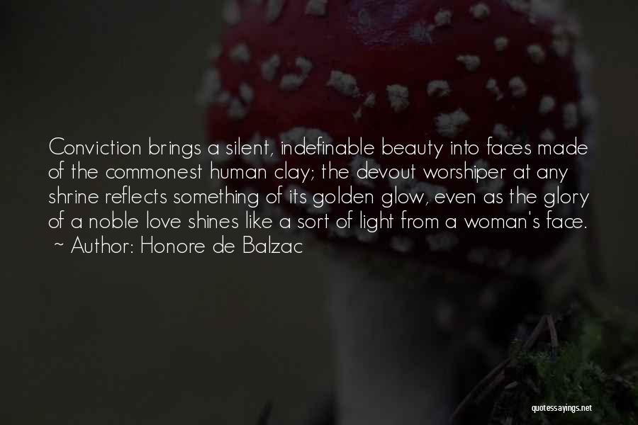 Honore De Balzac Quotes: Conviction Brings A Silent, Indefinable Beauty Into Faces Made Of The Commonest Human Clay; The Devout Worshiper At Any Shrine