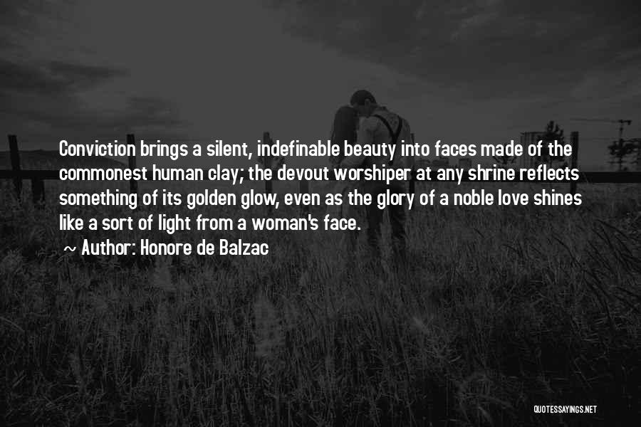 Honore De Balzac Quotes: Conviction Brings A Silent, Indefinable Beauty Into Faces Made Of The Commonest Human Clay; The Devout Worshiper At Any Shrine