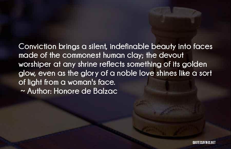 Honore De Balzac Quotes: Conviction Brings A Silent, Indefinable Beauty Into Faces Made Of The Commonest Human Clay; The Devout Worshiper At Any Shrine