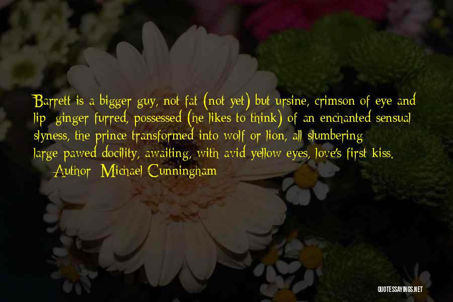 Michael Cunningham Quotes: Barrett Is A Bigger Guy, Not Fat (not Yet) But Ursine, Crimson Of Eye And Lip; Ginger-furred, Possessed (he Likes