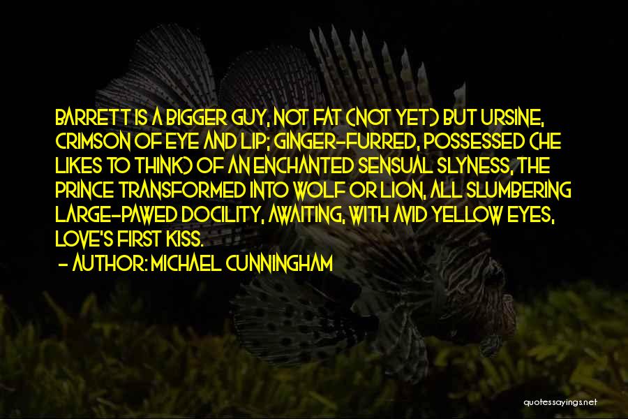 Michael Cunningham Quotes: Barrett Is A Bigger Guy, Not Fat (not Yet) But Ursine, Crimson Of Eye And Lip; Ginger-furred, Possessed (he Likes