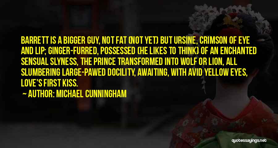 Michael Cunningham Quotes: Barrett Is A Bigger Guy, Not Fat (not Yet) But Ursine, Crimson Of Eye And Lip; Ginger-furred, Possessed (he Likes