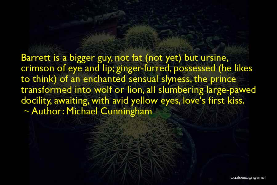 Michael Cunningham Quotes: Barrett Is A Bigger Guy, Not Fat (not Yet) But Ursine, Crimson Of Eye And Lip; Ginger-furred, Possessed (he Likes