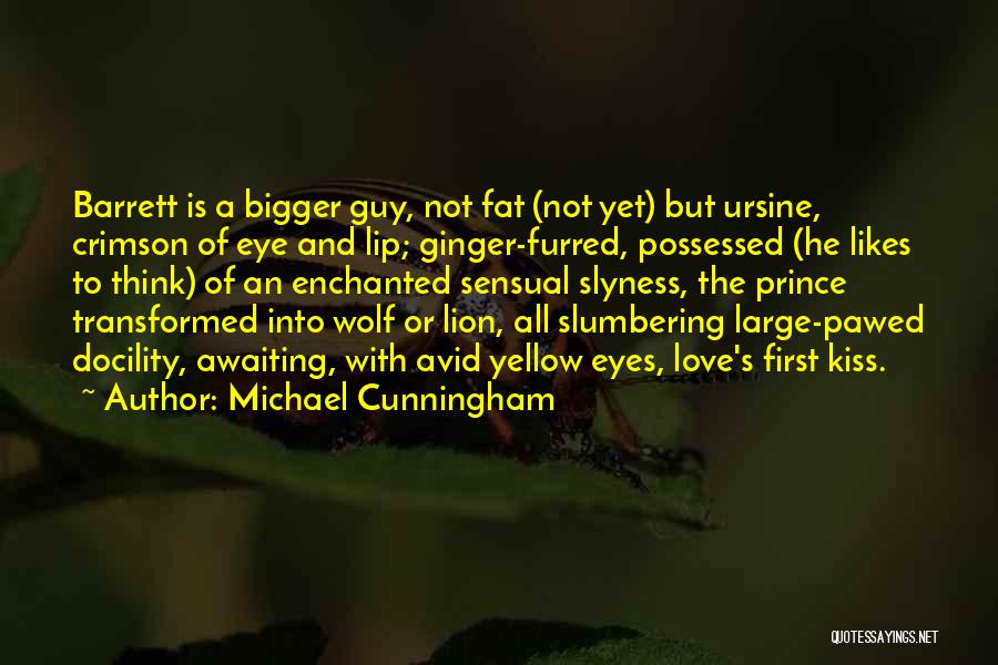 Michael Cunningham Quotes: Barrett Is A Bigger Guy, Not Fat (not Yet) But Ursine, Crimson Of Eye And Lip; Ginger-furred, Possessed (he Likes