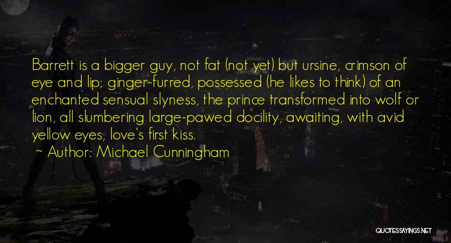 Michael Cunningham Quotes: Barrett Is A Bigger Guy, Not Fat (not Yet) But Ursine, Crimson Of Eye And Lip; Ginger-furred, Possessed (he Likes