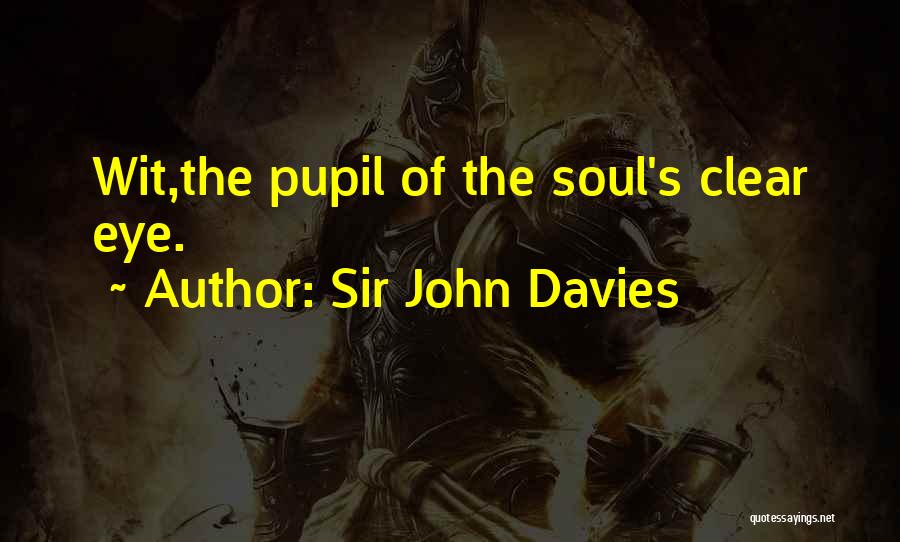 Sir John Davies Quotes: Wit,the Pupil Of The Soul's Clear Eye.