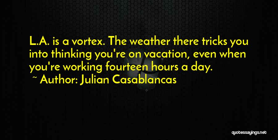 Julian Casablancas Quotes: L.a. Is A Vortex. The Weather There Tricks You Into Thinking You're On Vacation, Even When You're Working Fourteen Hours