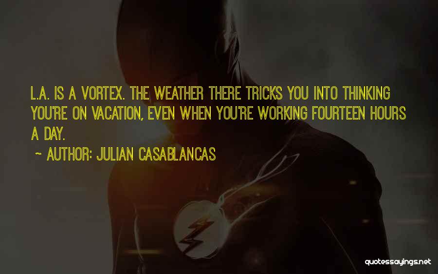 Julian Casablancas Quotes: L.a. Is A Vortex. The Weather There Tricks You Into Thinking You're On Vacation, Even When You're Working Fourteen Hours