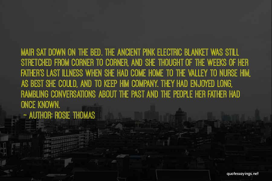 Rosie Thomas Quotes: Mair Sat Down On The Bed. The Ancient Pink Electric Blanket Was Still Stretched From Corner To Corner, And She