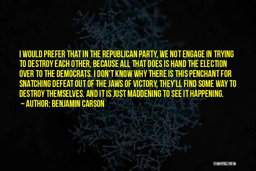 Benjamin Carson Quotes: I Would Prefer That In The Republican Party, We Not Engage In Trying To Destroy Each Other, Because All That