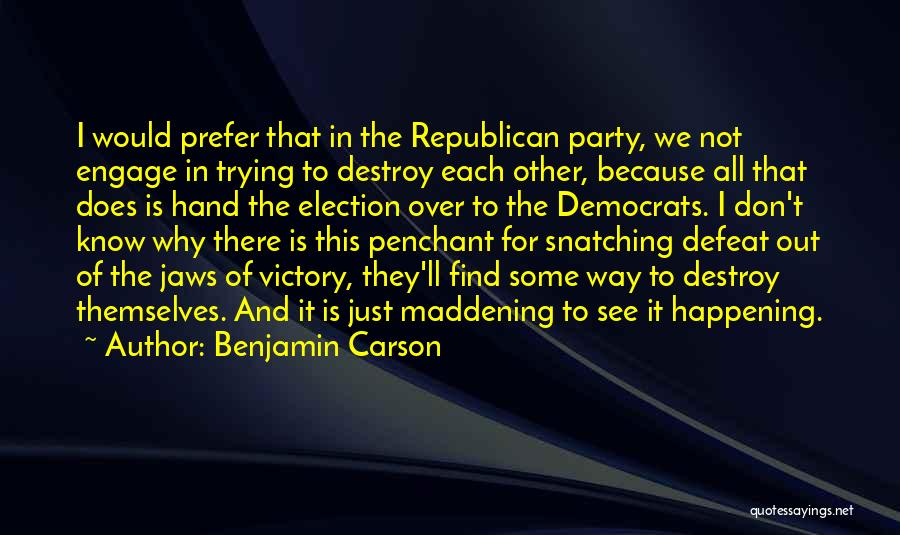 Benjamin Carson Quotes: I Would Prefer That In The Republican Party, We Not Engage In Trying To Destroy Each Other, Because All That