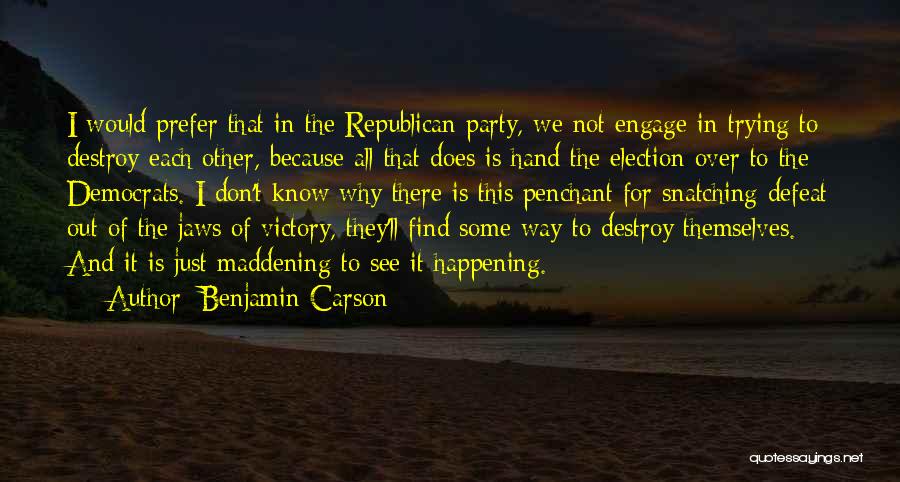 Benjamin Carson Quotes: I Would Prefer That In The Republican Party, We Not Engage In Trying To Destroy Each Other, Because All That