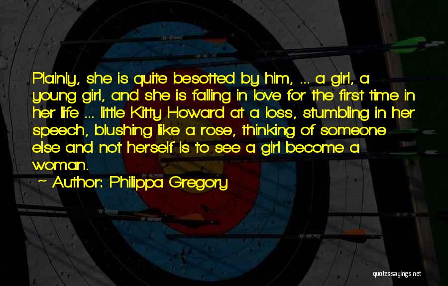 Philippa Gregory Quotes: Plainly, She Is Quite Besotted By Him, ... A Girl, A Young Girl, And She Is Falling In Love For