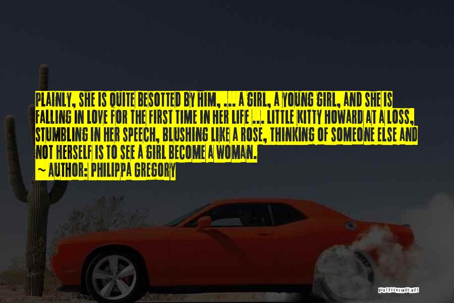 Philippa Gregory Quotes: Plainly, She Is Quite Besotted By Him, ... A Girl, A Young Girl, And She Is Falling In Love For