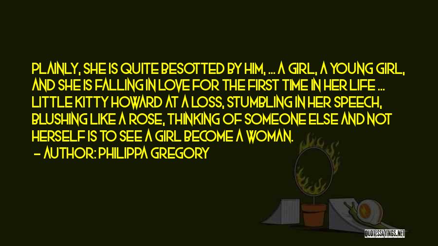 Philippa Gregory Quotes: Plainly, She Is Quite Besotted By Him, ... A Girl, A Young Girl, And She Is Falling In Love For