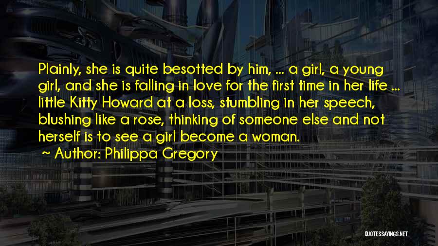 Philippa Gregory Quotes: Plainly, She Is Quite Besotted By Him, ... A Girl, A Young Girl, And She Is Falling In Love For