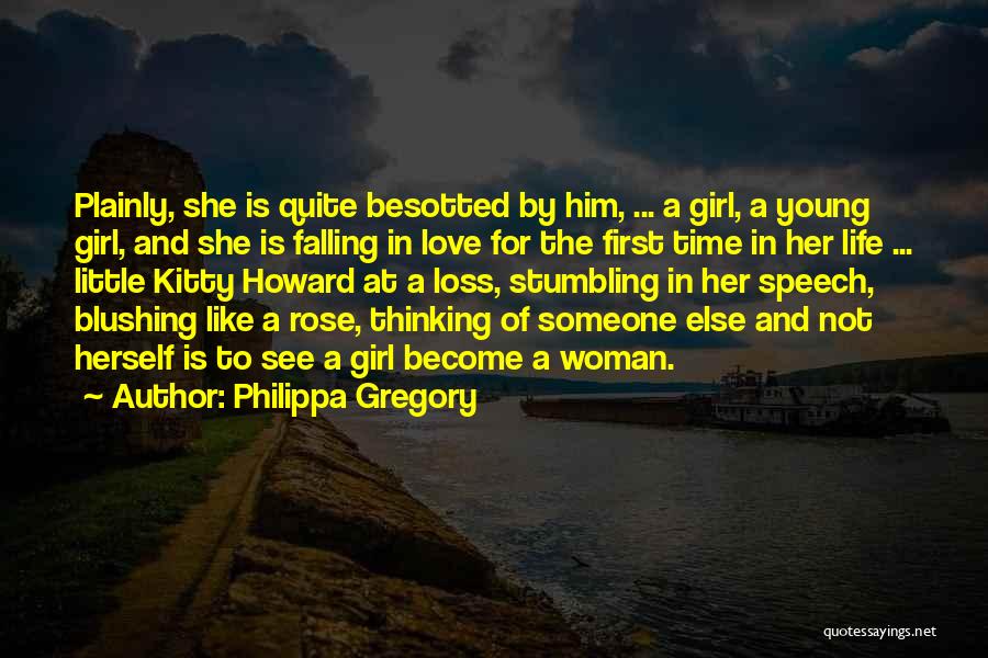 Philippa Gregory Quotes: Plainly, She Is Quite Besotted By Him, ... A Girl, A Young Girl, And She Is Falling In Love For