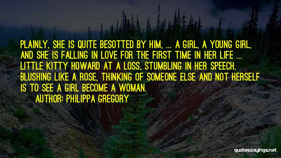 Philippa Gregory Quotes: Plainly, She Is Quite Besotted By Him, ... A Girl, A Young Girl, And She Is Falling In Love For