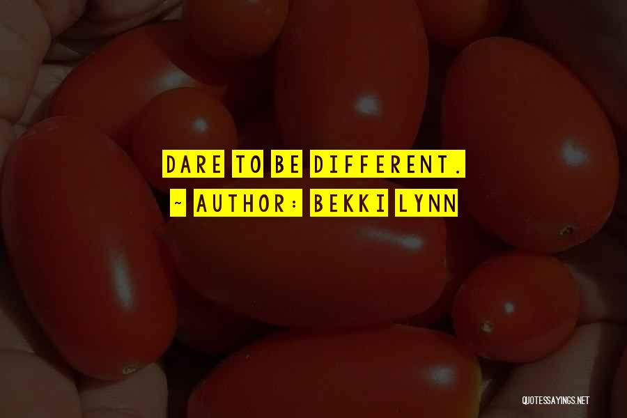 Bekki Lynn Quotes: Dare To Be Different.