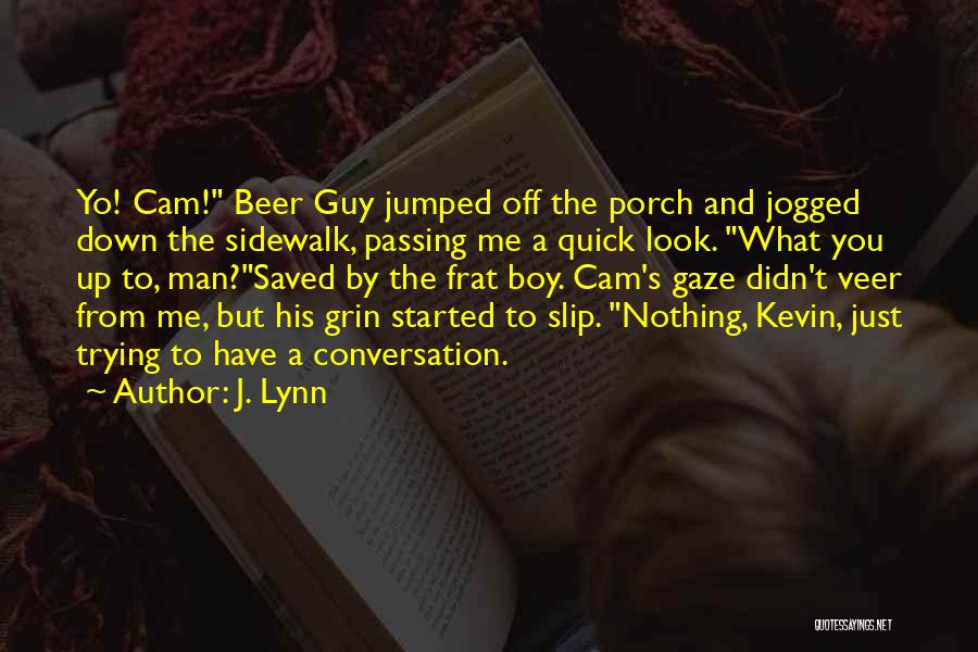 J. Lynn Quotes: Yo! Cam! Beer Guy Jumped Off The Porch And Jogged Down The Sidewalk, Passing Me A Quick Look. What You