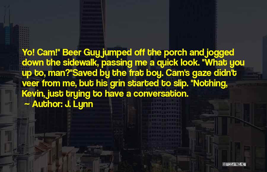 J. Lynn Quotes: Yo! Cam! Beer Guy Jumped Off The Porch And Jogged Down The Sidewalk, Passing Me A Quick Look. What You