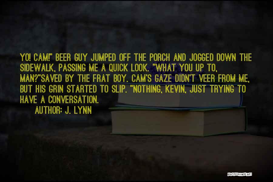 J. Lynn Quotes: Yo! Cam! Beer Guy Jumped Off The Porch And Jogged Down The Sidewalk, Passing Me A Quick Look. What You