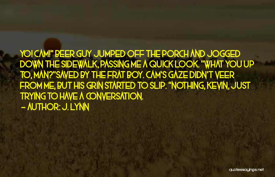 J. Lynn Quotes: Yo! Cam! Beer Guy Jumped Off The Porch And Jogged Down The Sidewalk, Passing Me A Quick Look. What You