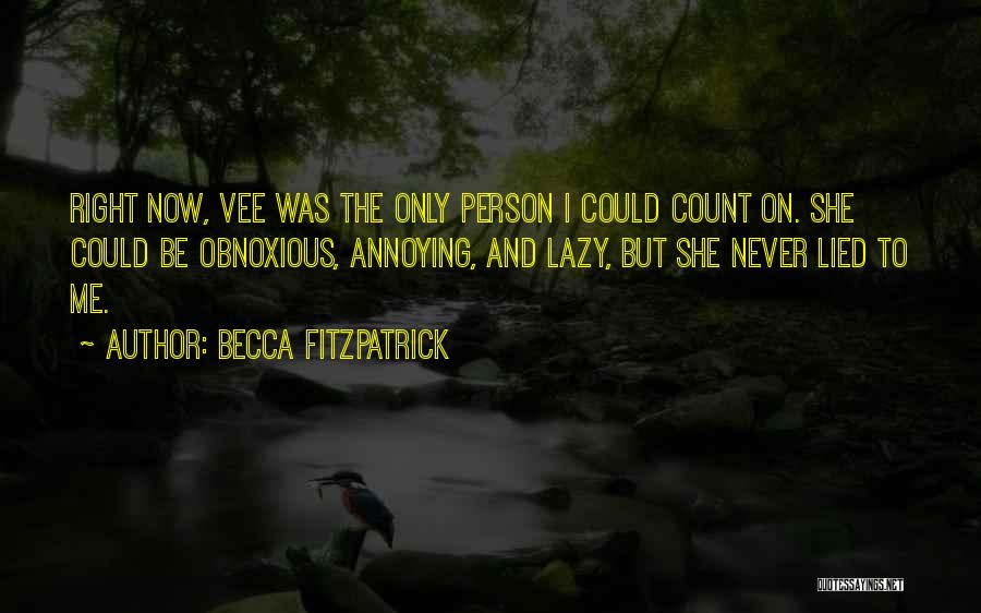 Becca Fitzpatrick Quotes: Right Now, Vee Was The Only Person I Could Count On. She Could Be Obnoxious, Annoying, And Lazy, But She