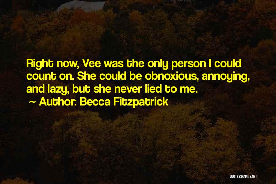 Becca Fitzpatrick Quotes: Right Now, Vee Was The Only Person I Could Count On. She Could Be Obnoxious, Annoying, And Lazy, But She