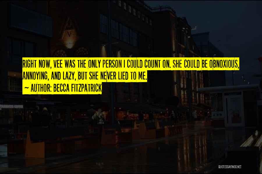 Becca Fitzpatrick Quotes: Right Now, Vee Was The Only Person I Could Count On. She Could Be Obnoxious, Annoying, And Lazy, But She