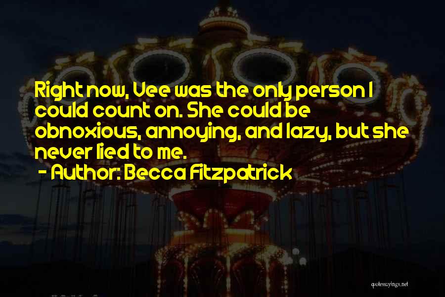 Becca Fitzpatrick Quotes: Right Now, Vee Was The Only Person I Could Count On. She Could Be Obnoxious, Annoying, And Lazy, But She