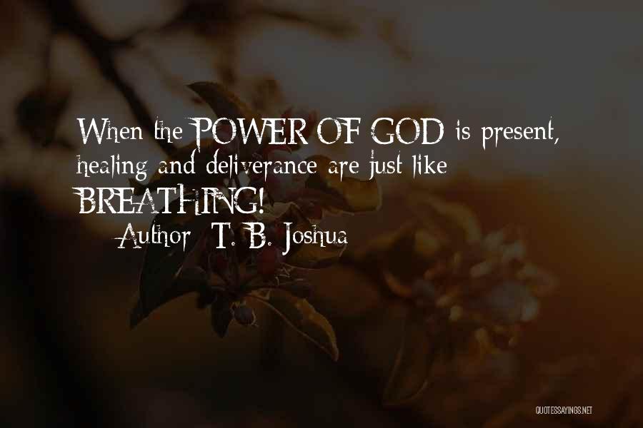 T. B. Joshua Quotes: When The Power Of God Is Present, Healing And Deliverance Are Just Like Breathing!