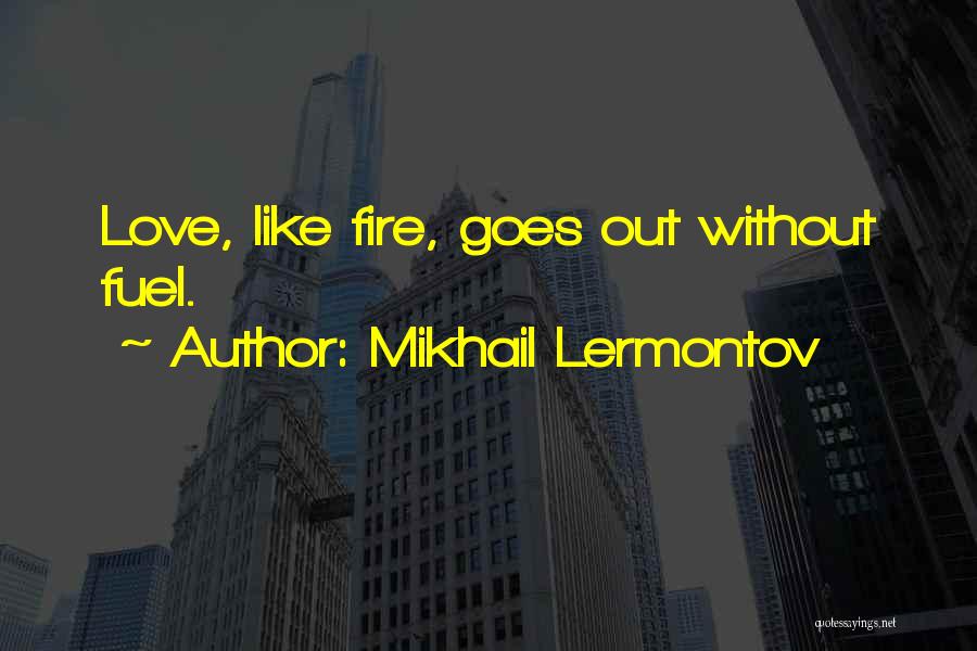 Mikhail Lermontov Quotes: Love, Like Fire, Goes Out Without Fuel.