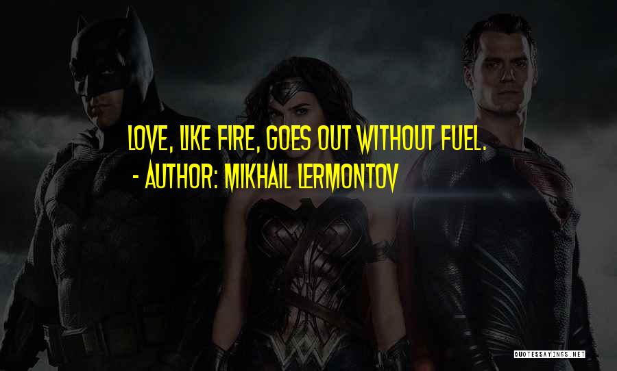 Mikhail Lermontov Quotes: Love, Like Fire, Goes Out Without Fuel.