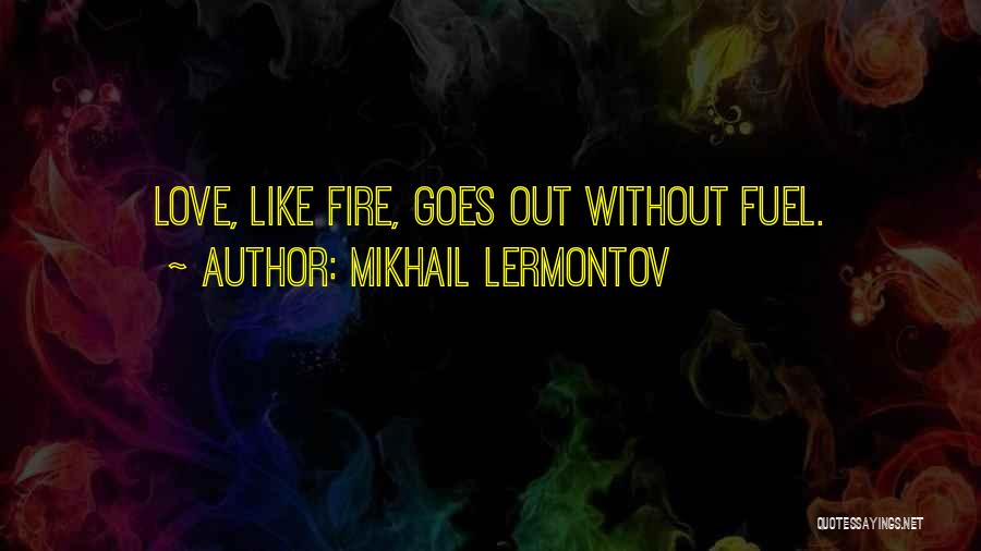 Mikhail Lermontov Quotes: Love, Like Fire, Goes Out Without Fuel.