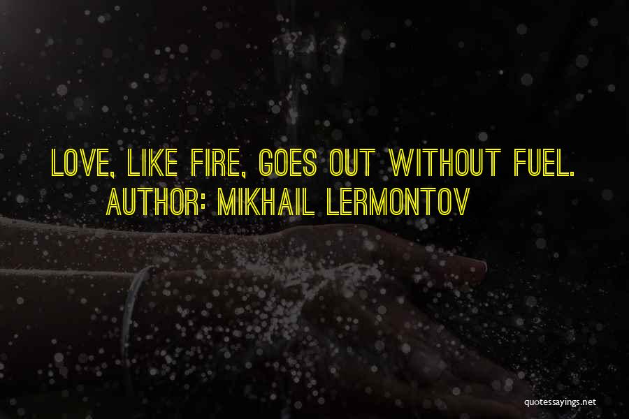 Mikhail Lermontov Quotes: Love, Like Fire, Goes Out Without Fuel.