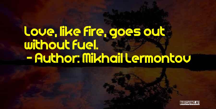 Mikhail Lermontov Quotes: Love, Like Fire, Goes Out Without Fuel.