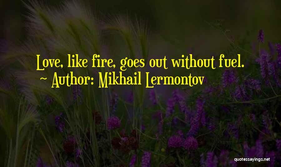 Mikhail Lermontov Quotes: Love, Like Fire, Goes Out Without Fuel.