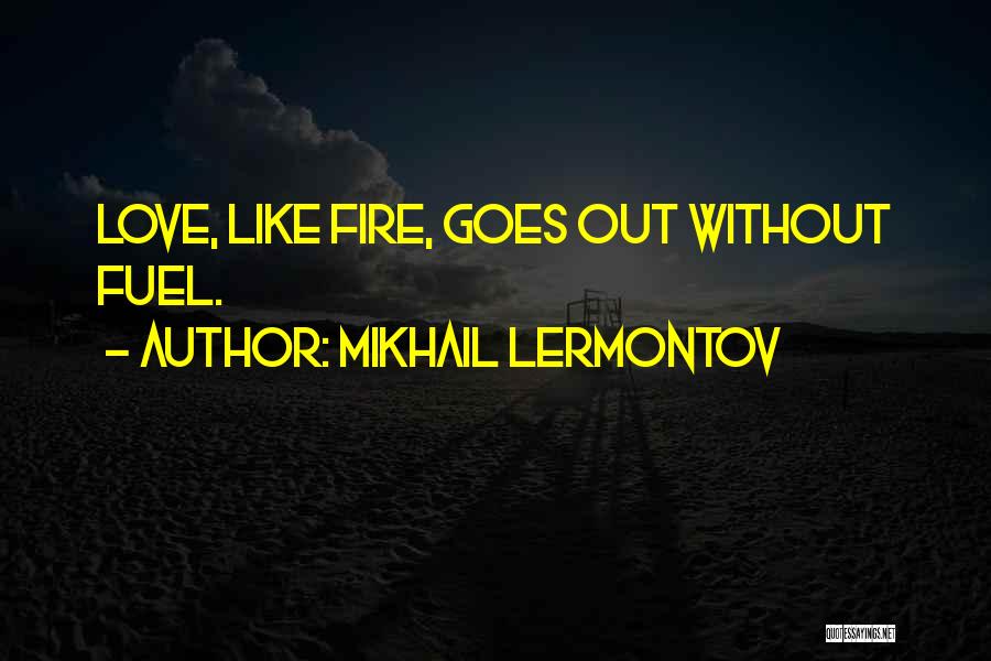 Mikhail Lermontov Quotes: Love, Like Fire, Goes Out Without Fuel.