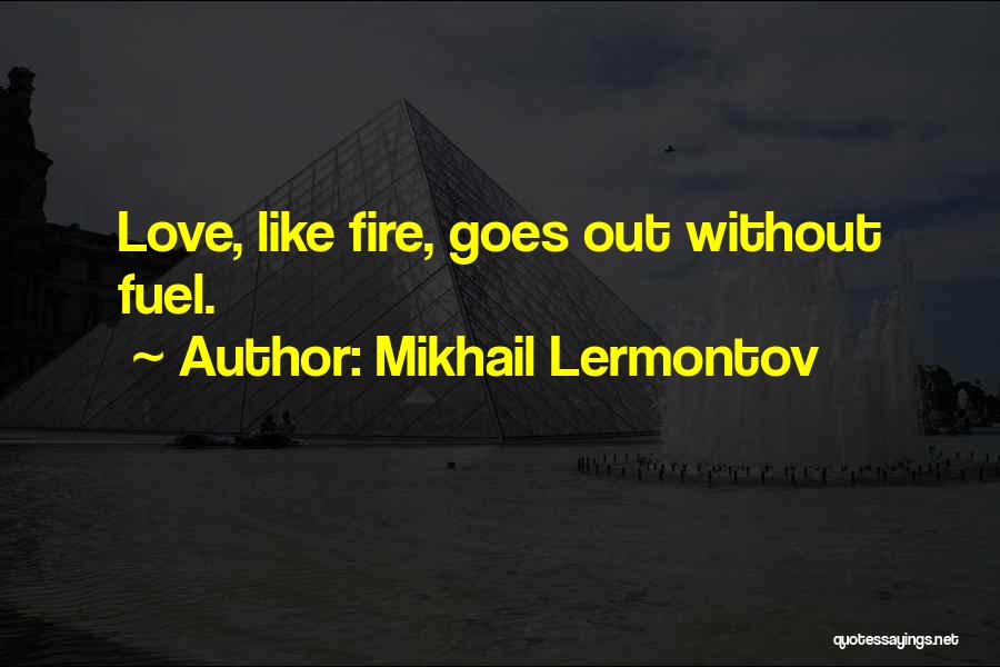 Mikhail Lermontov Quotes: Love, Like Fire, Goes Out Without Fuel.