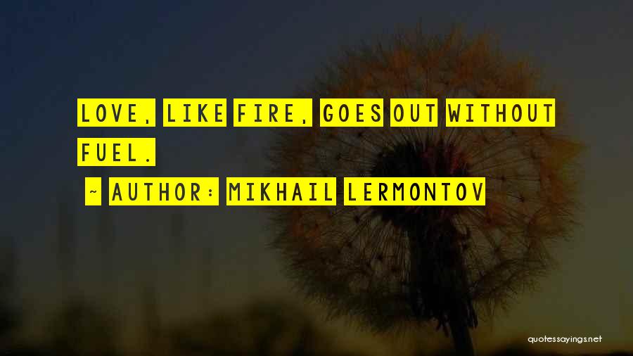 Mikhail Lermontov Quotes: Love, Like Fire, Goes Out Without Fuel.