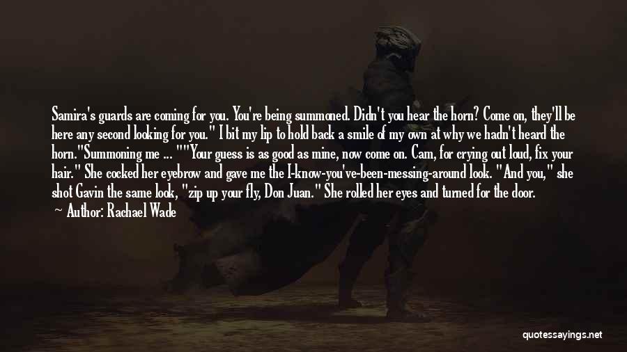 Rachael Wade Quotes: Samira's Guards Are Coming For You. You're Being Summoned. Didn't You Hear The Horn? Come On, They'll Be Here Any