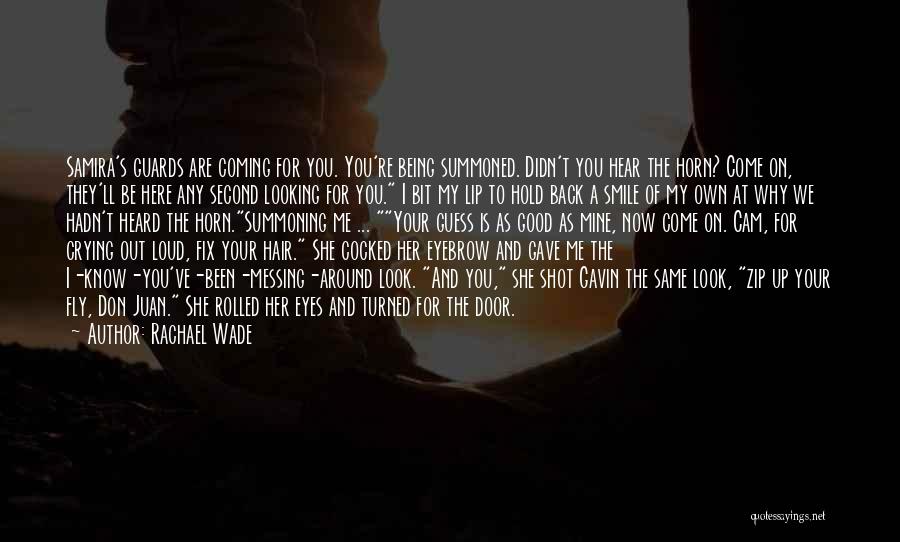 Rachael Wade Quotes: Samira's Guards Are Coming For You. You're Being Summoned. Didn't You Hear The Horn? Come On, They'll Be Here Any