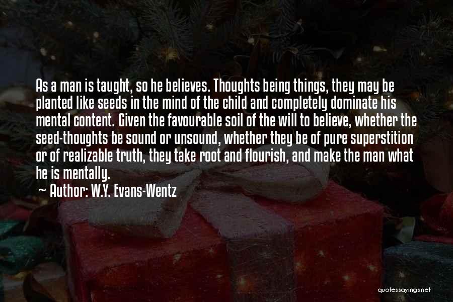 W.Y. Evans-Wentz Quotes: As A Man Is Taught, So He Believes. Thoughts Being Things, They May Be Planted Like Seeds In The Mind