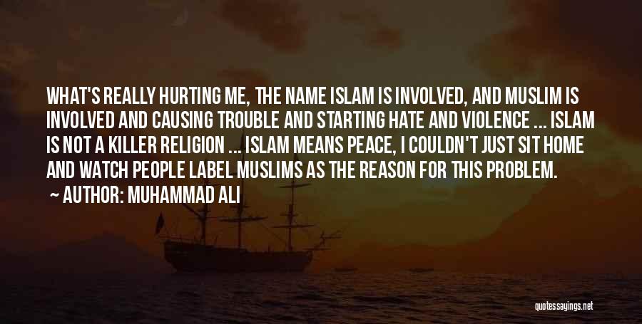 Muhammad Ali Quotes: What's Really Hurting Me, The Name Islam Is Involved, And Muslim Is Involved And Causing Trouble And Starting Hate And