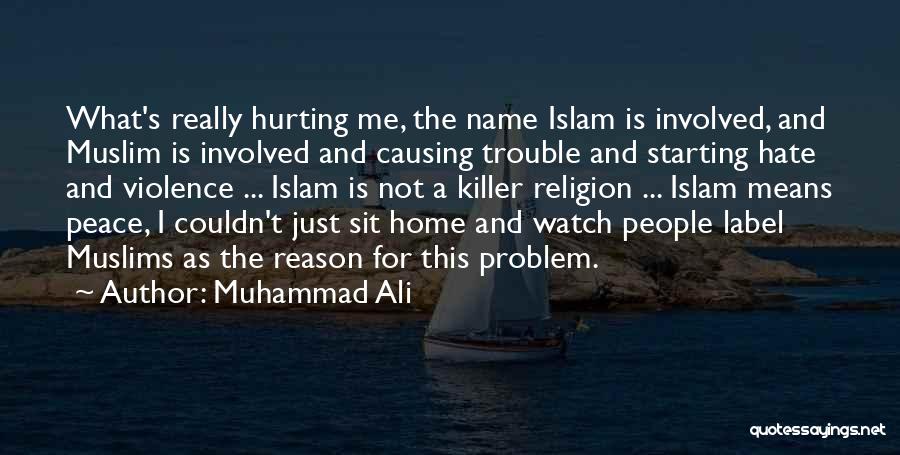 Muhammad Ali Quotes: What's Really Hurting Me, The Name Islam Is Involved, And Muslim Is Involved And Causing Trouble And Starting Hate And