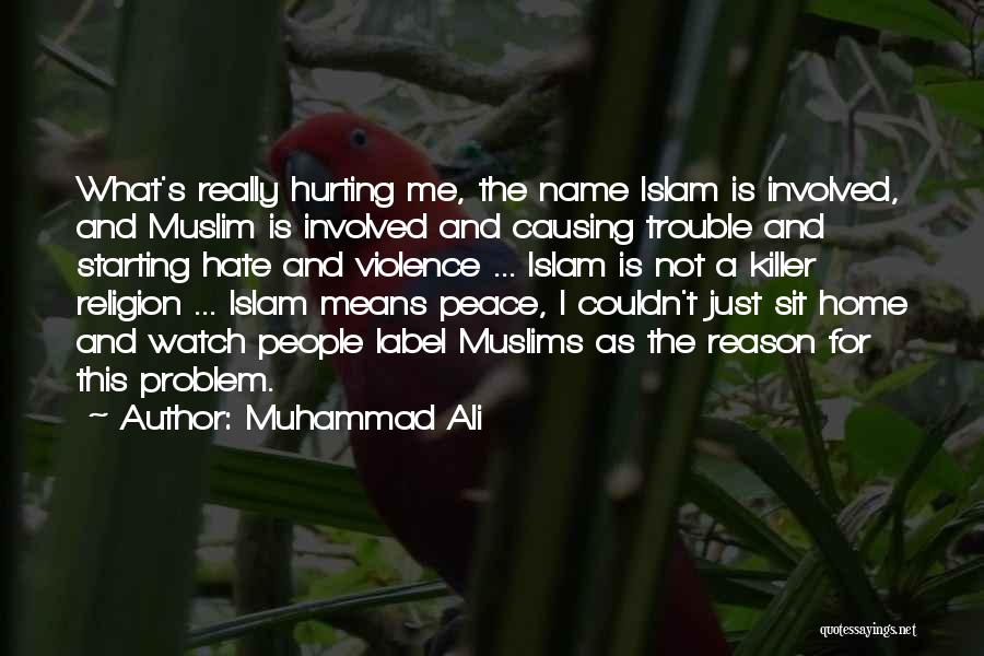 Muhammad Ali Quotes: What's Really Hurting Me, The Name Islam Is Involved, And Muslim Is Involved And Causing Trouble And Starting Hate And