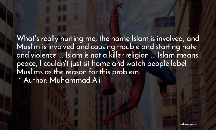 Muhammad Ali Quotes: What's Really Hurting Me, The Name Islam Is Involved, And Muslim Is Involved And Causing Trouble And Starting Hate And